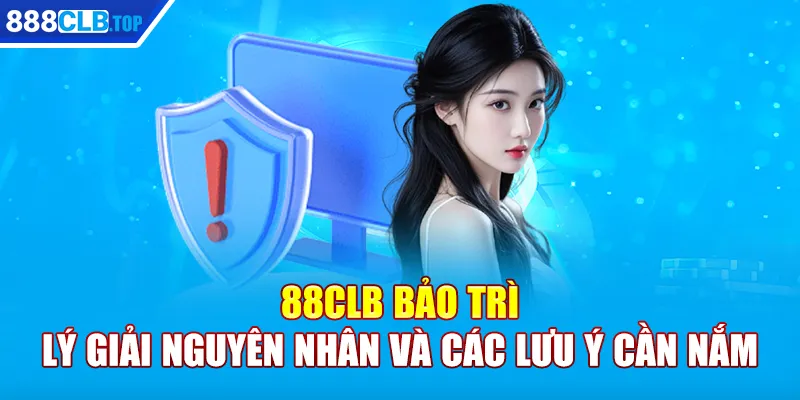 88CLB Bảo Trì - Lý Giải Nguyên Nhân Và Các Lưu Ý Cần Nắm