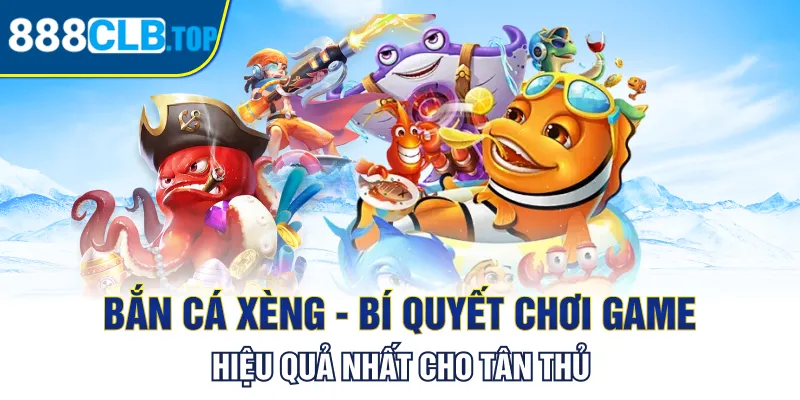 Bắn Cá Xèng - Bí Quyết Chơi Game Hiệu Quả Nhất Cho Tân Thủ