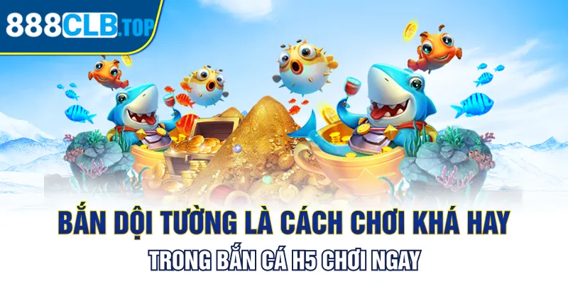 Bắn dội tường là cách chơi khá hay trong bắn cá H5 chơi ngay