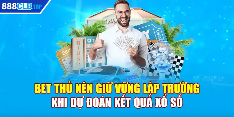 Bet thủ nên giữ vững lập trường khi dự đoán kết quả xổ số