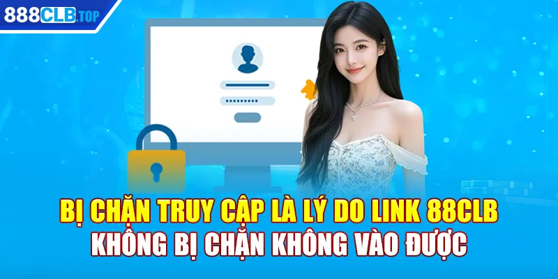 Bị chặn truy cập là lý do link 88CLB không bị chặn không vào được