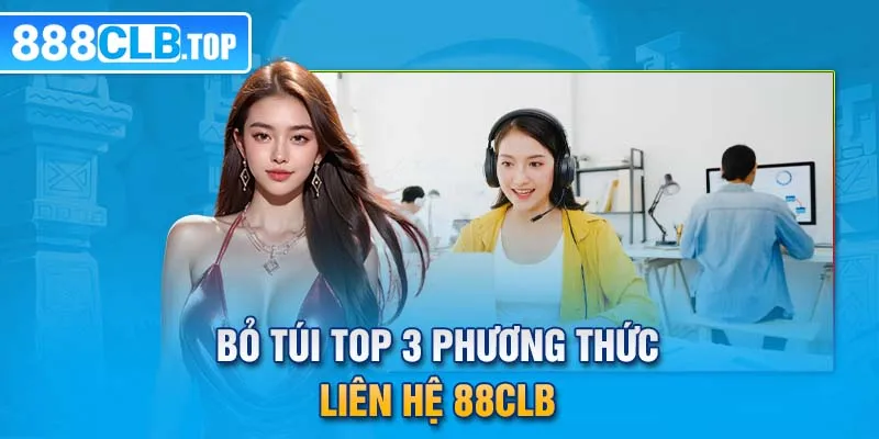 Bỏ túi top 3 phương thức liên hệ 88CLB 