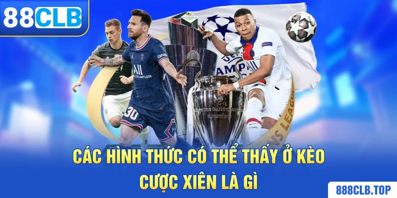 Các hình thức có thể thấy ở kèo cược xiên là gì