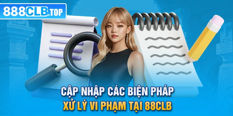 Cập nhập các biện pháp xử lý vi phạm tại 88CLB