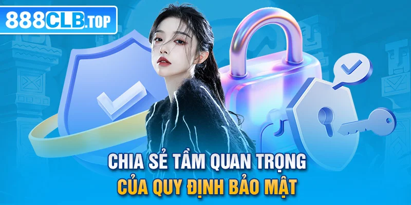 Chia sẻ tầm quan trọng của quy định bảo mật