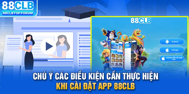 Chú ý các điều kiện cần thực hiện khai cài đặt app 88clb