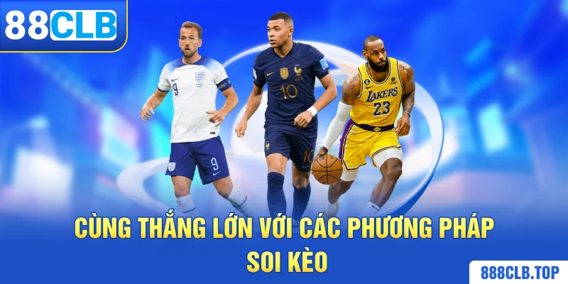 Cùng thắng lớn với các phương pháp soi kèo 