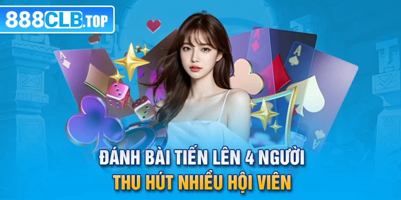 Đánh bài Tiến lên 4 người thu hút nhiều hội viên