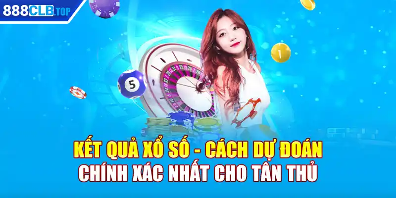 Kết Quả Xổ Số - Cách Dự Đoán Chính Xác Nhất Cho Tân Thủ