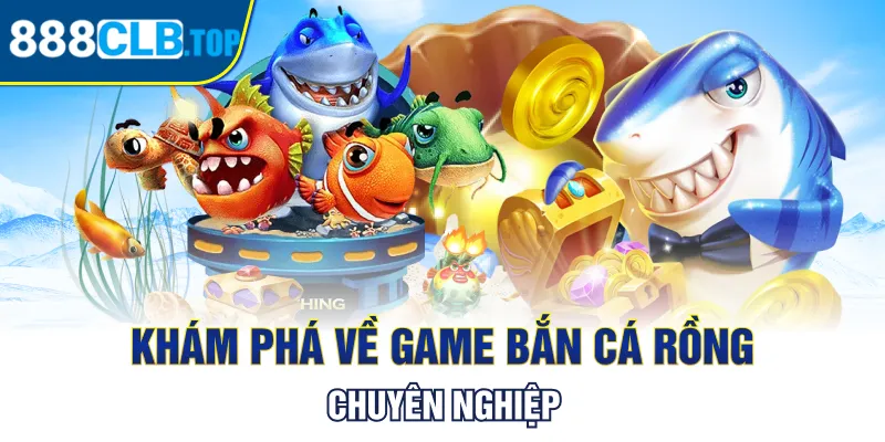 Khám phá về game bắn cá rồng chuyên nghiệp