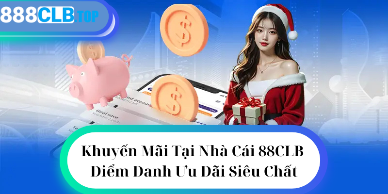 Khuyến Mãi Tại Nhà Cái 88CLB - Điểm Danh Ưu Đãi Siêu Chất