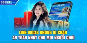 Link 88CLB Không Bị Chặn An Toàn Nhất Cho Mọi Người Chơi