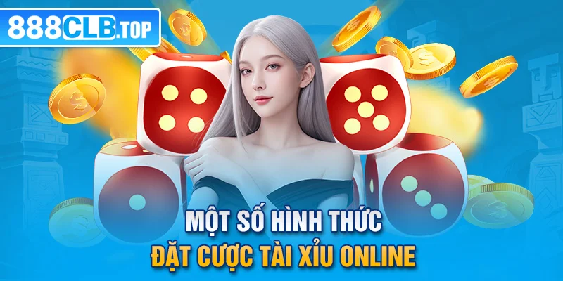 Một số hình thức đặt cược tài xỉu online