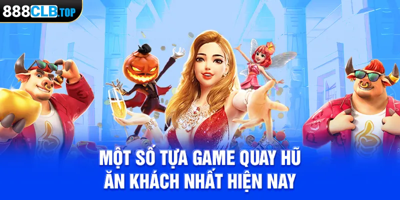 Một số tựa game quay hũ ăn khách nhất hiện nay