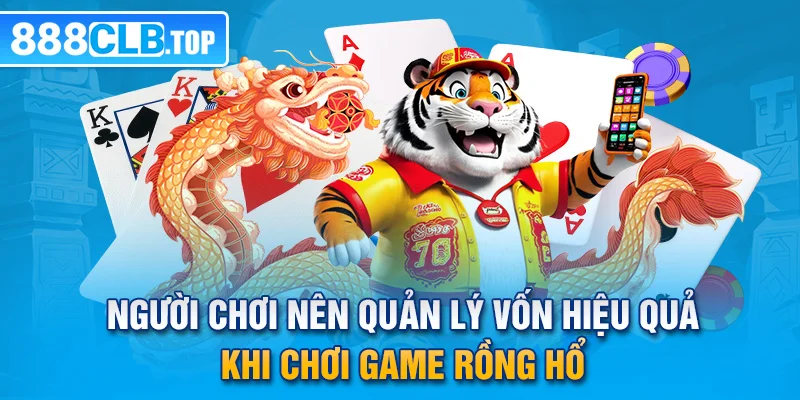 Người chơi nên quản lý vốn hiệu quả khichơi game rồng hổ