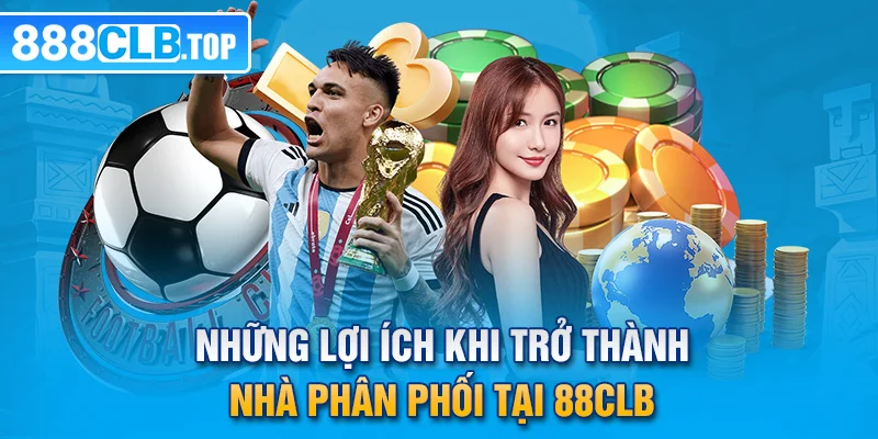 Những lợi ích khi trở thành nhà phân phối tại 88CLB