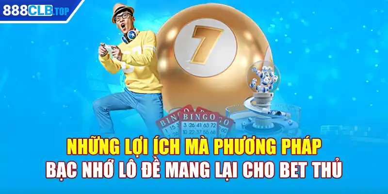 Những lợi ích mà phương pháp bạc nhớ lô đề mang lại cho bet thủ