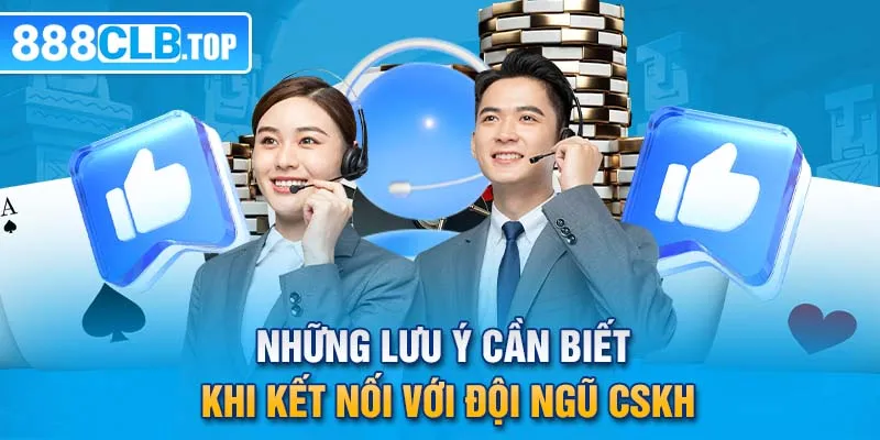 Những lưu ý cần biết khi kết nối với đội ngũ CSKH