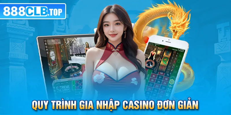 Quy trình gia nhập casino đơn giản 