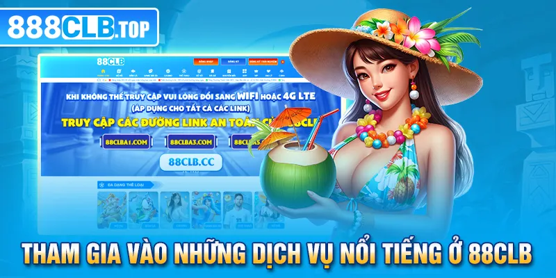 Tham gia vào những dịch vụ nổi tiếng ở 88CLB 