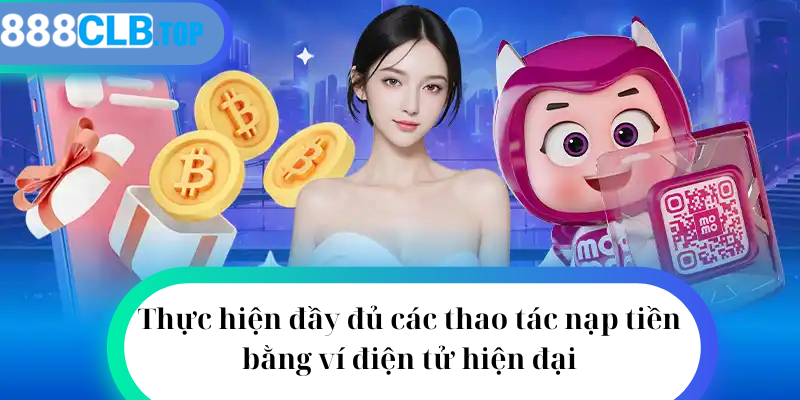 Thực hiện đầy đủ các thao tác nạp tiền bằng ví điện tử hiện đại 