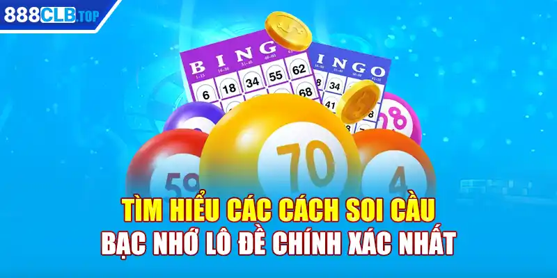 Tìm hiểu các cách soi cầu bạc nhớ lô đề chính xác nhất