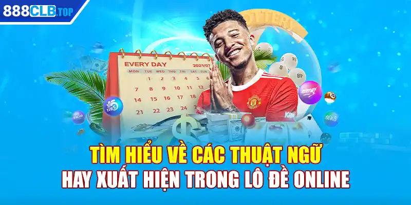 Tìm hiểu về các thuật ngữ hay xuất hiện trong lô đề online