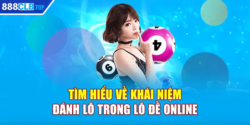 Tìm hiểu về khái niệm đánh lô trong lô đề online