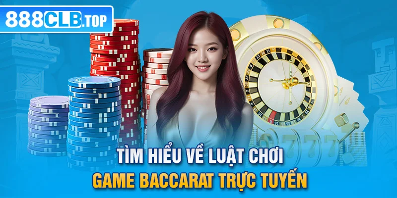 Tìm hiểu về luật chơi game baccarat trực tuyến