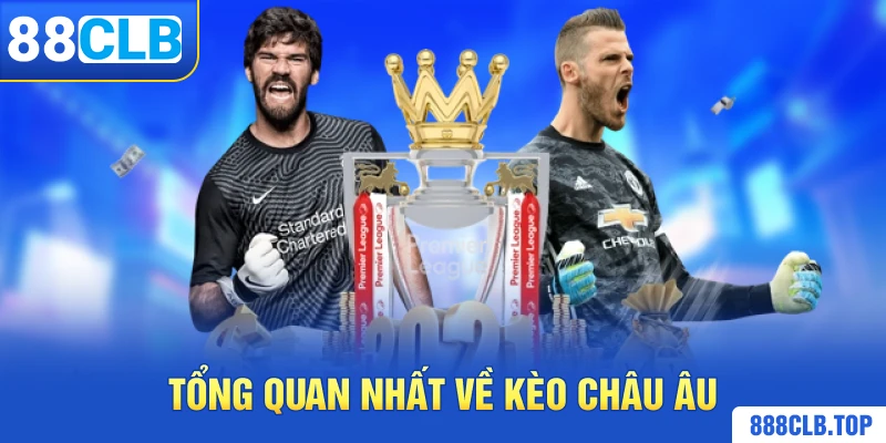 Tổng quan nhất về Kèo Châu Âu