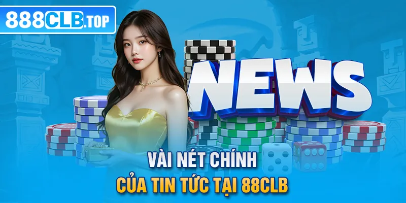 Vài nét chính của tin tức tại 88CLB 