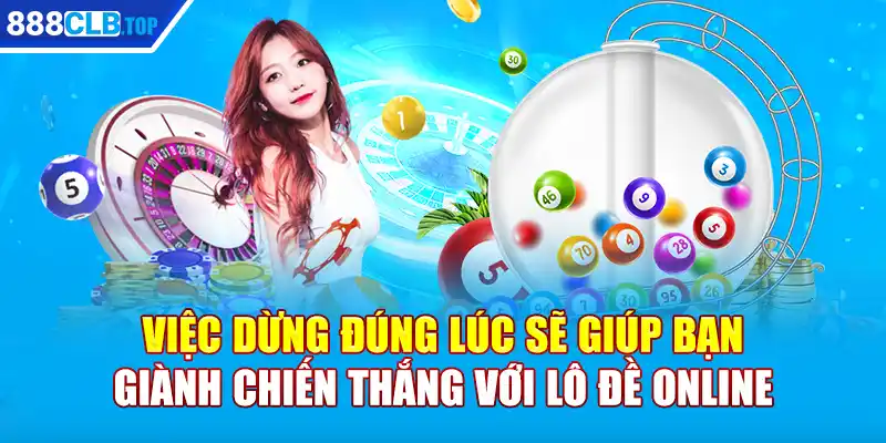 Việc dừng đúng lúc sẽ giúp bạn giành chiến thắng với lô đề online