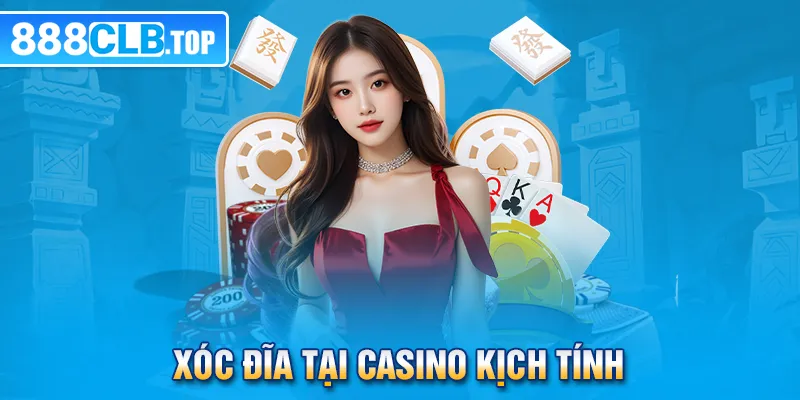 Xóc đĩa tại casino kịch tính 